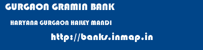 GURGAON GRAMIN BANK  HARYANA GURGAON HAILEY MANDI   banks information 
